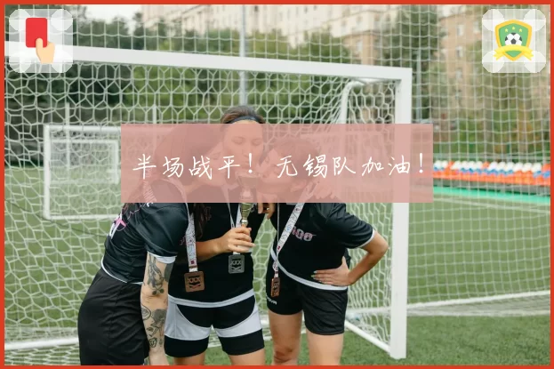 半场战平!无锡队加油!