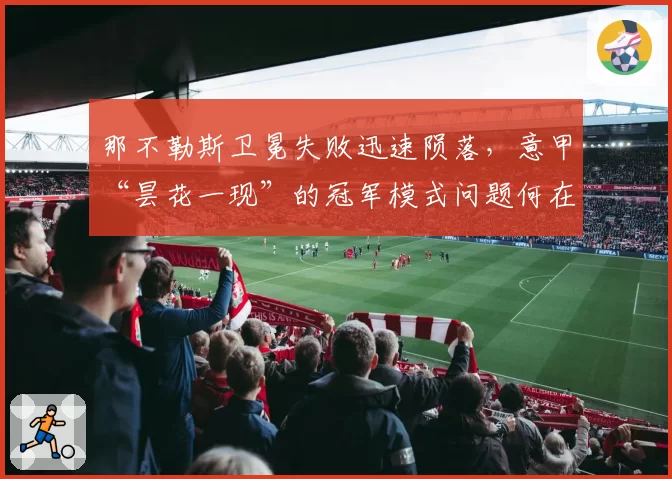 那不勒斯卫冕失败迅速陨落，意甲“昙花一现”的冠军模式问题何在？