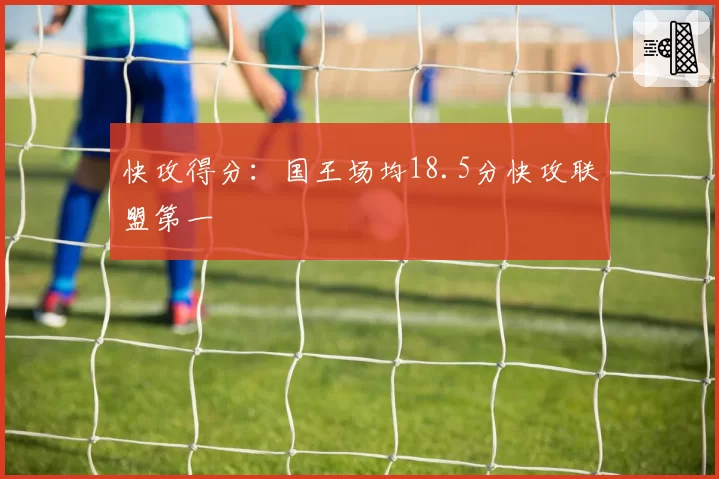 快攻得分:国王场均18.5分快攻联盟第一