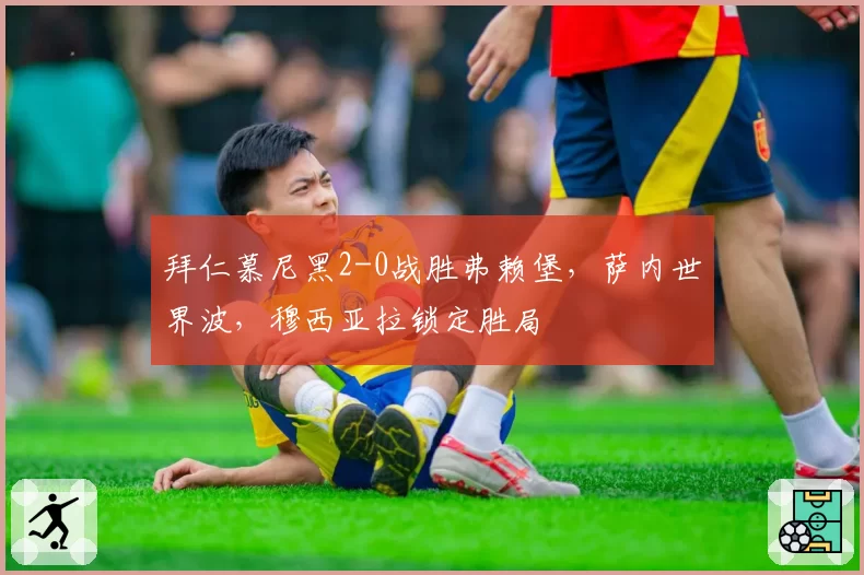 拜仁慕尼黑2-0战胜弗赖堡，萨内世界波，穆西亚拉锁定胜局