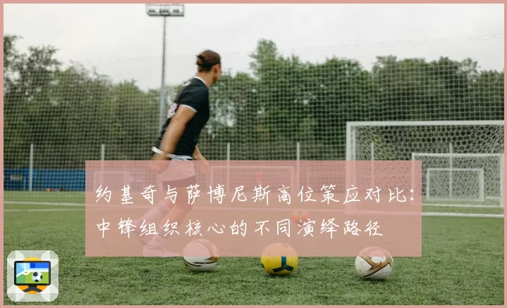 约基奇与萨博尼斯高位策应对比：中锋组织核心的不同演绎路径