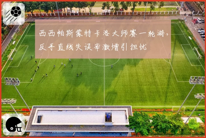 西西帕斯蒙特卡洛大师赛一轮游,反手直线失误率激增引担忧