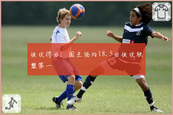 快攻得分:国王场均18.5分快攻联盟第一